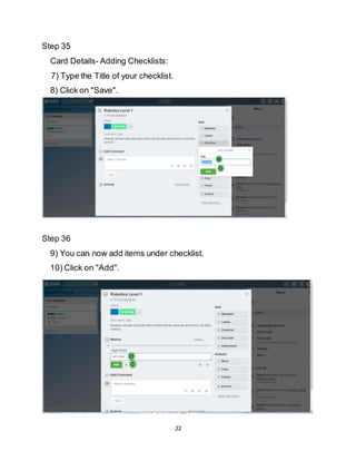 22
Step 35
Card Details- Adding Checklists:
7) Type the Title of your checklist.
8) Click on "Save".
Step 36
9) You can now add items under checklist.
10) Click on "Add".
 