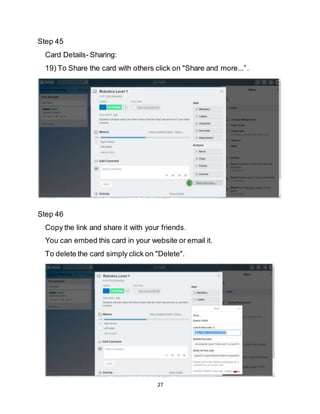 27
Step 45
Card Details- Sharing:
19) To Share the card with others click on "Share and more...”.
Step 46
Copy the link and share it with your friends.
You can embed this card in your website or email it.
To delete the card simply click on "Delete".
 