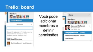Trello: board
Você pode
adicionar
membros e
definir
permissões

 