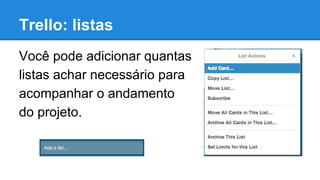 Trello: listas
Você pode adicionar quantas
listas achar necessário para
acompanhar o andamento
do projeto.

 