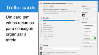 Trello: cards
Um card tem
vários recursos
para conseguir
organizar a
tarefa

 