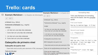 Trello: cards
Na descrição existe o recurso do markdown
para estilizar o texto.

 