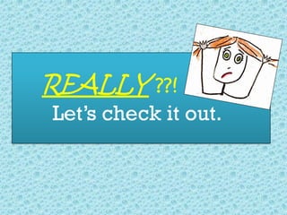 REALLY ??!
Let’s check it out.
 