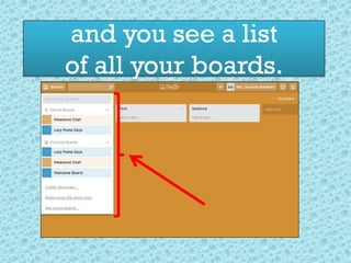 and you see a list
of all your boards.
 