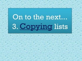 On to the next...
3. Copying lists
 