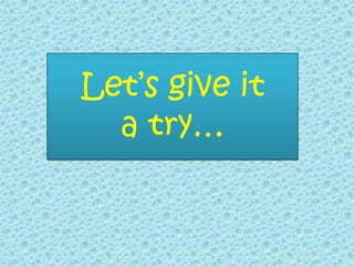 Let’s give it
a try…
 