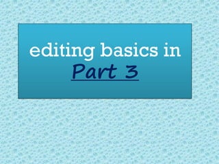 editing basics in
Part 3
 