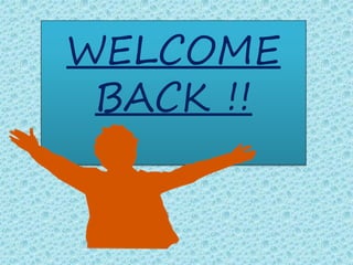 WELCOME
BACK !!
 