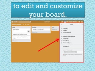 to edit and customize
your board.
 