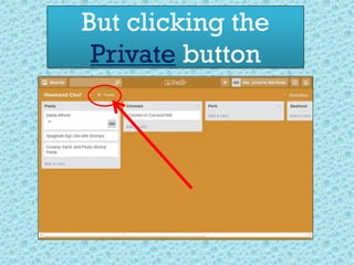 But clicking the
Private button
 