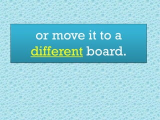 or move it to a
different board.
 