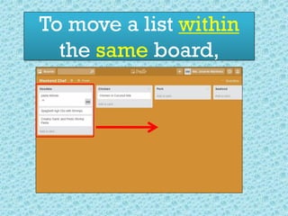 To move a list within
the same board,
 