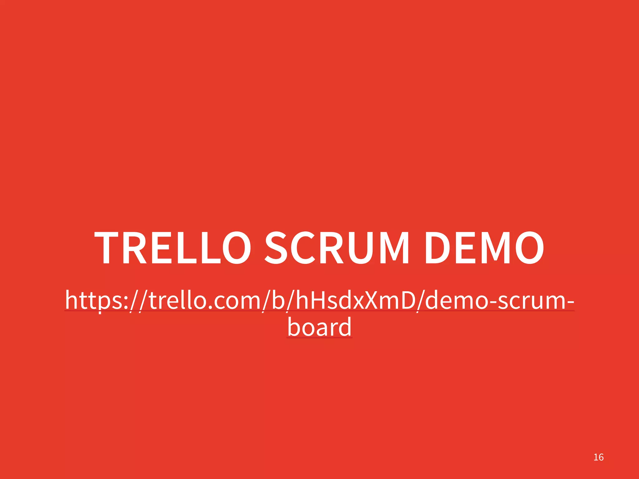 TRELLO SCRUM DEMO
https://trello.com/b/hHsdxXmD/demo-scrum-
board
16
 