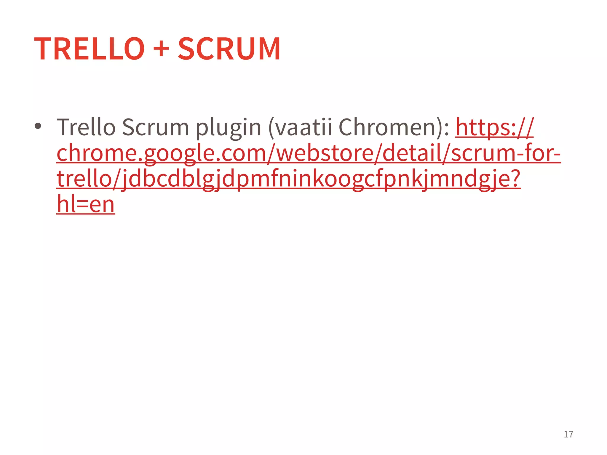 • Trello Scrum plugin (vaatii Chromen): https://
chrome.google.com/webstore/detail/scrum-for-
trello/jdbcdblgjdpmfninkoogcfpnkjmndgje?
hl=en
17
TRELLO + SCRUM
 