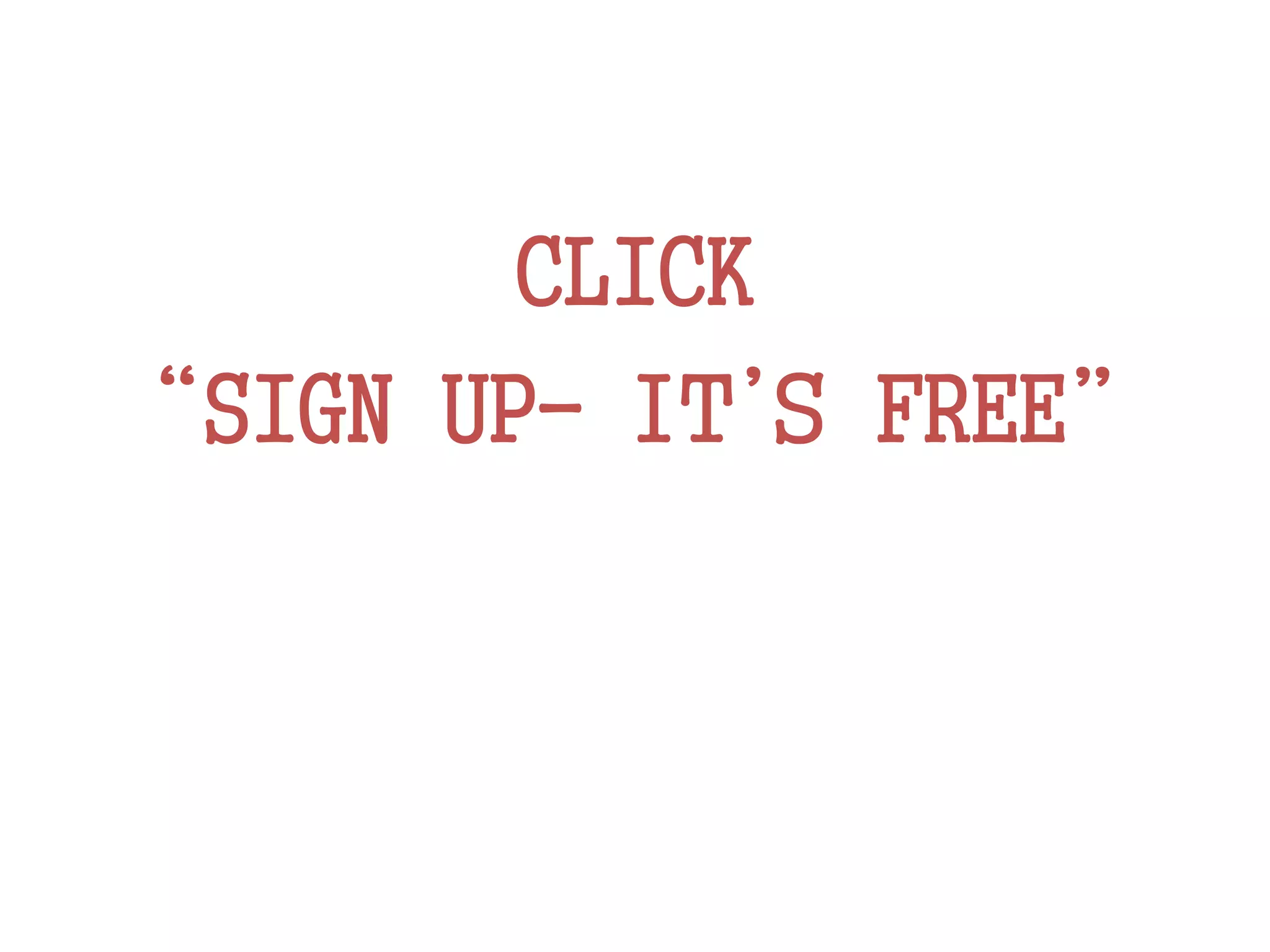 CLICK
“SIGN UP- IT’S FREE”
 
