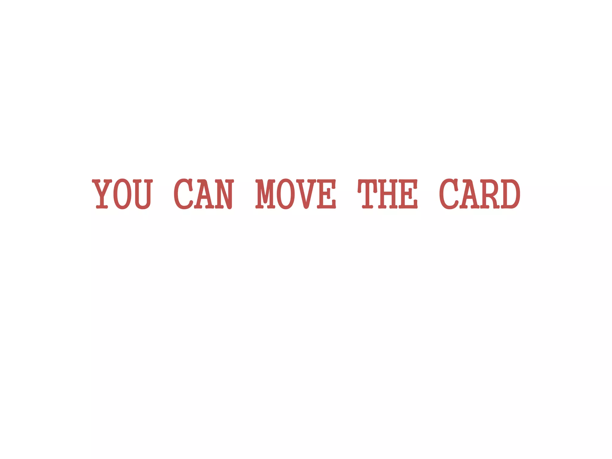 YOU CAN MOVE THE CARD
 