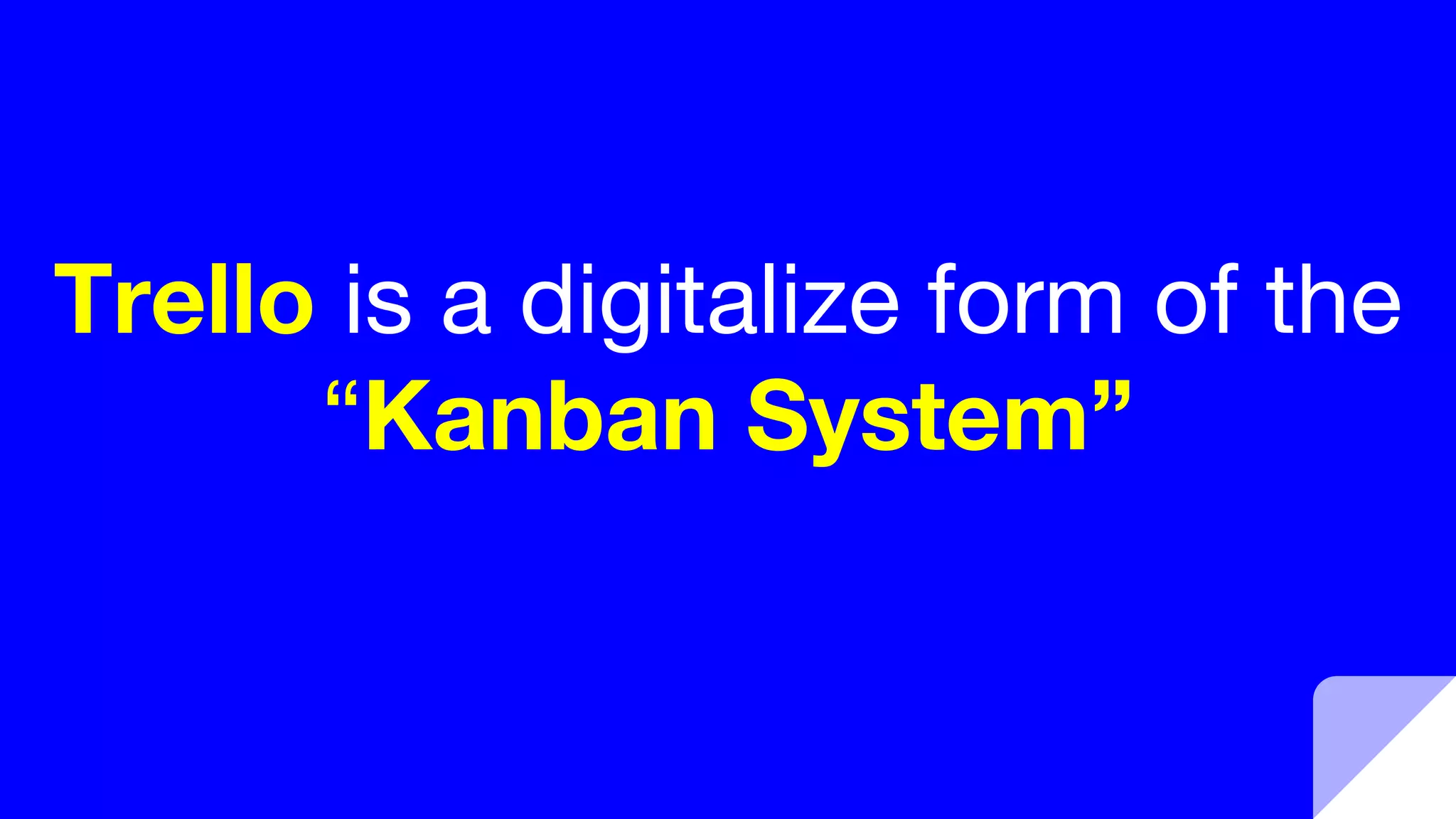 Trello is a digitalize form of the
“Kanban System”
 