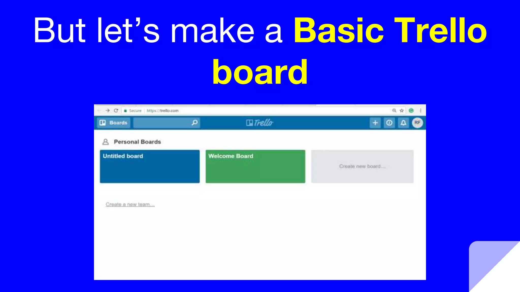 But let’s make a Basic Trello
board
 