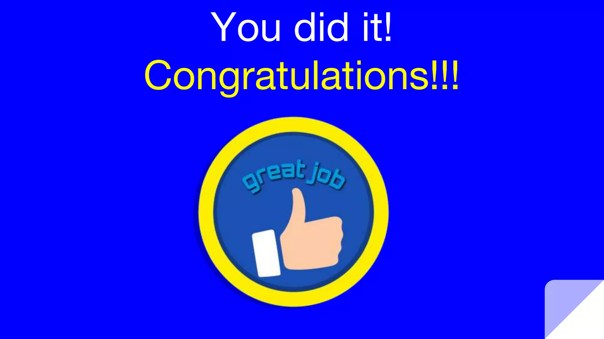 You did it!
Congratulations!!!
 