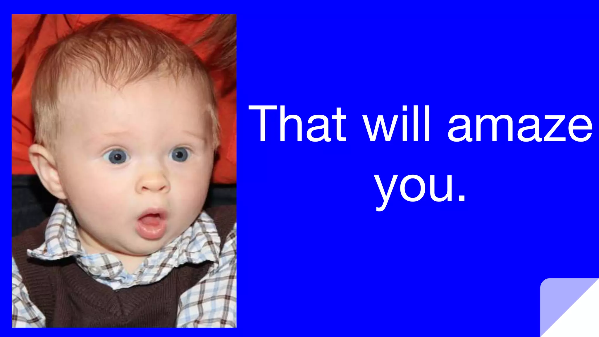 That will amaze
you.
 