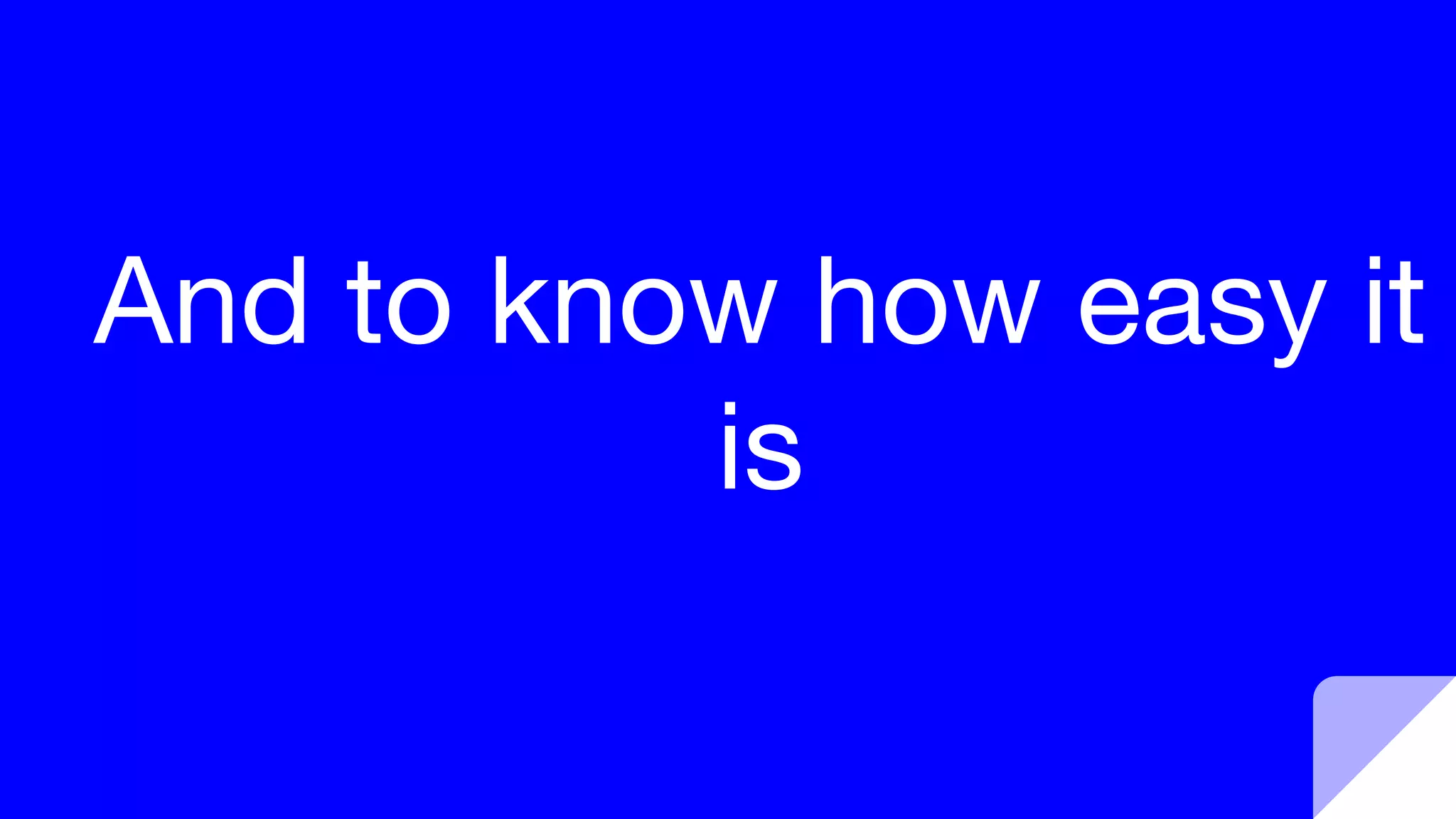 And to know how easy it
is
 