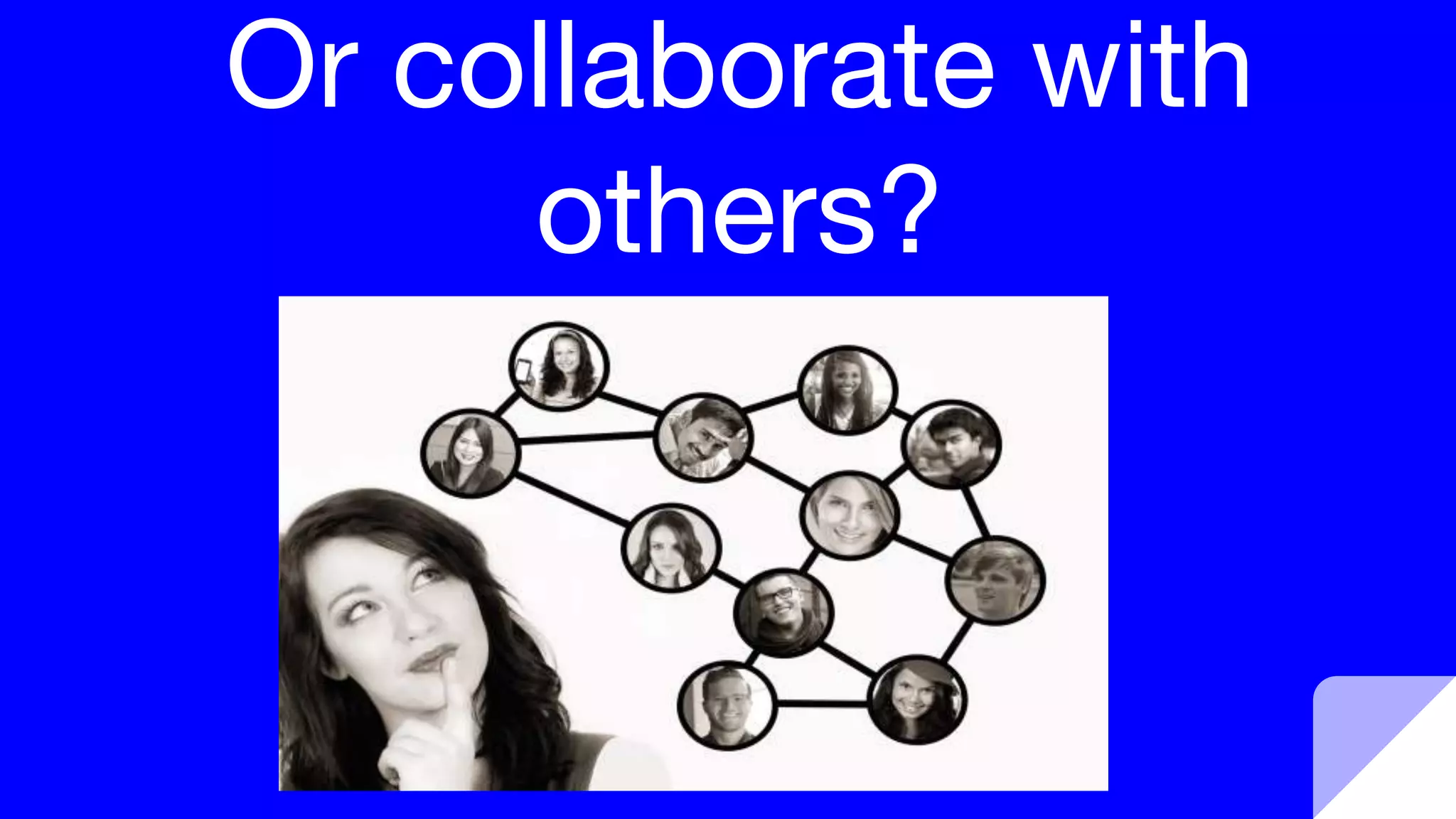 Or collaborate with
others?
 