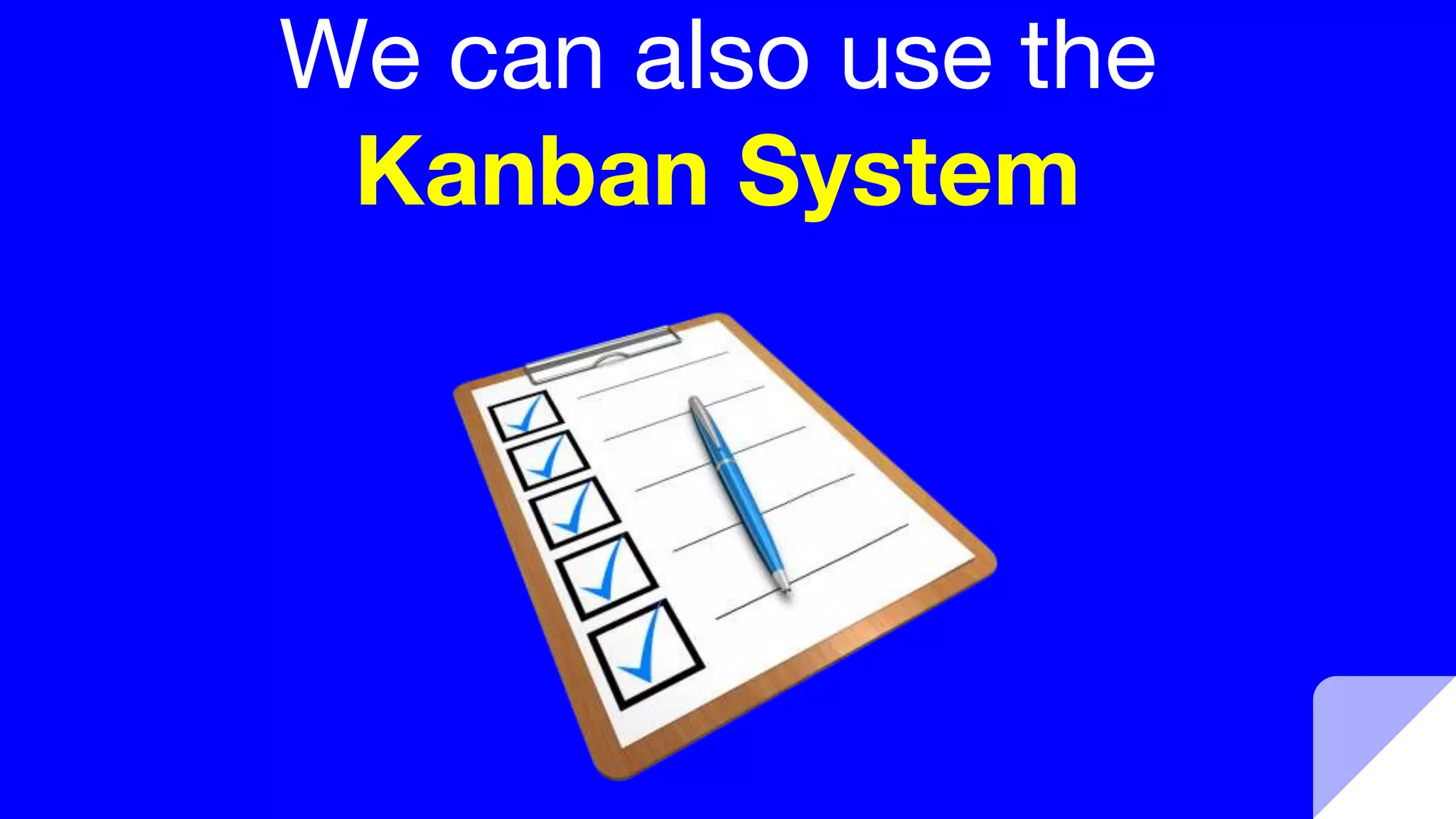 We can also use the
Kanban System
 
