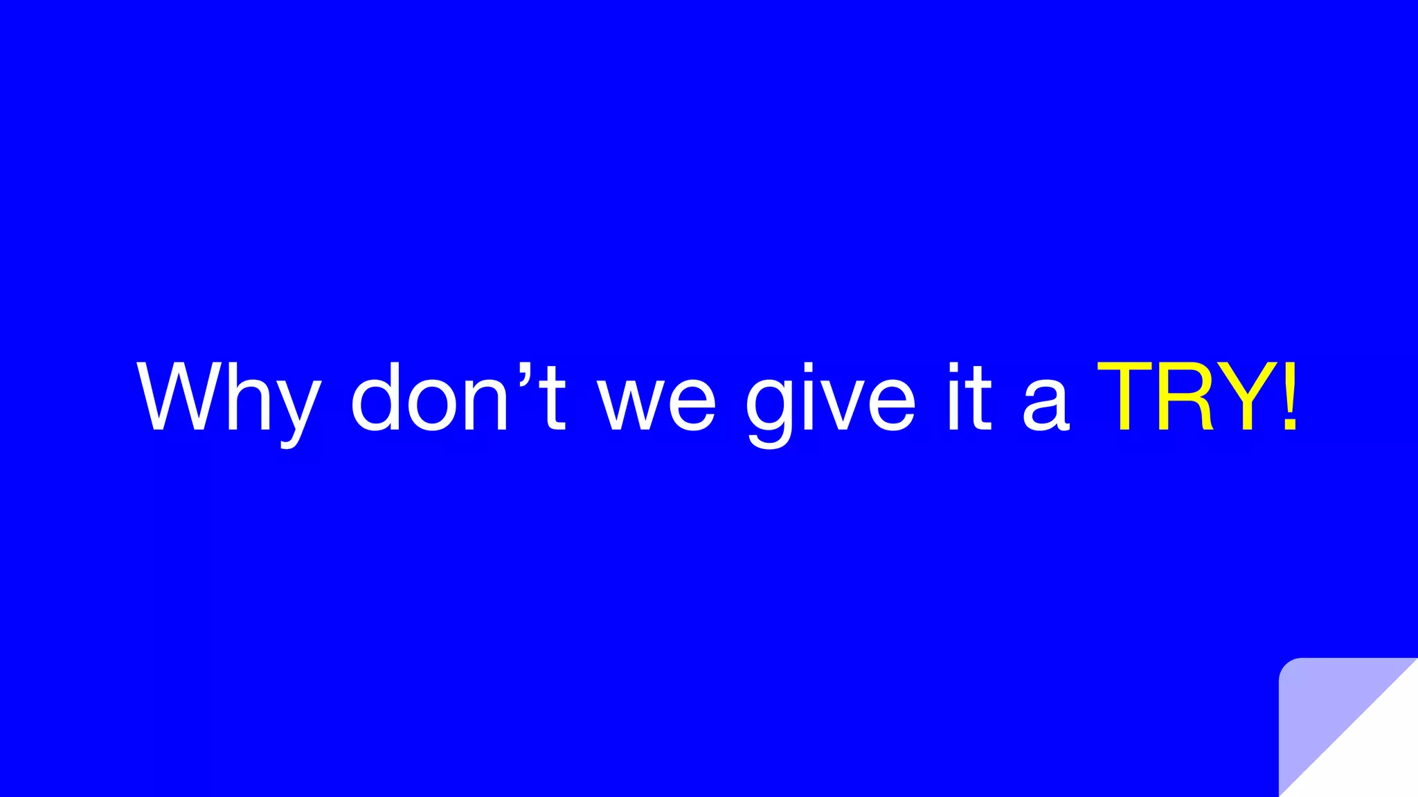 Why don’t we give it a TRY!
 