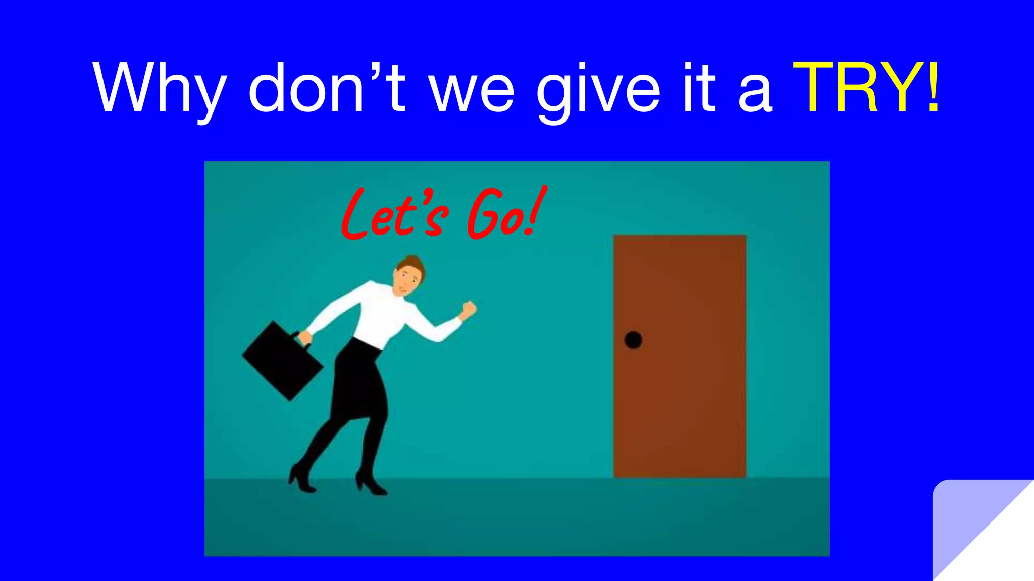 Why don’t we give it a TRY!
Let’s Go!
 