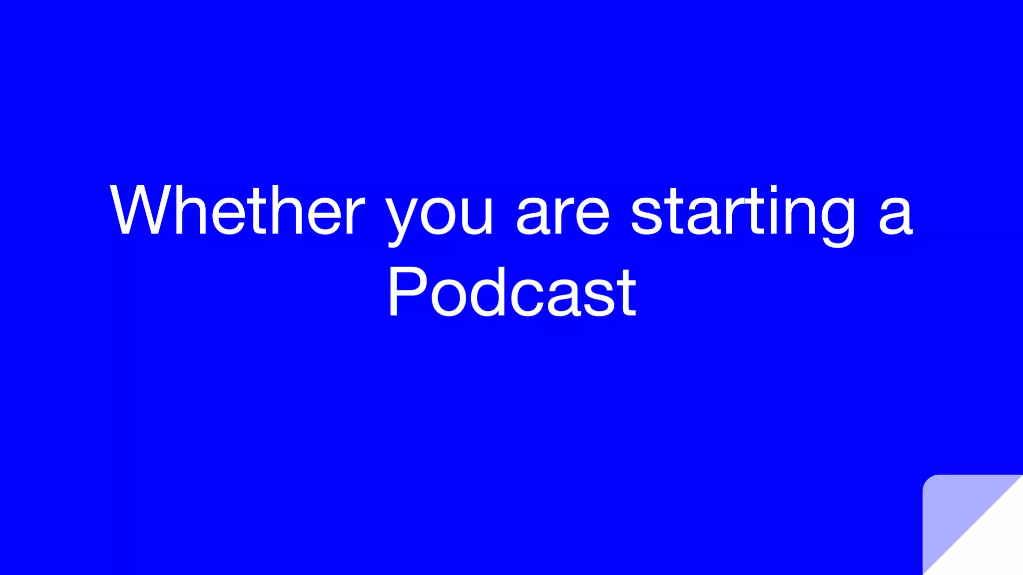 Whether you are starting a
Podcast
 