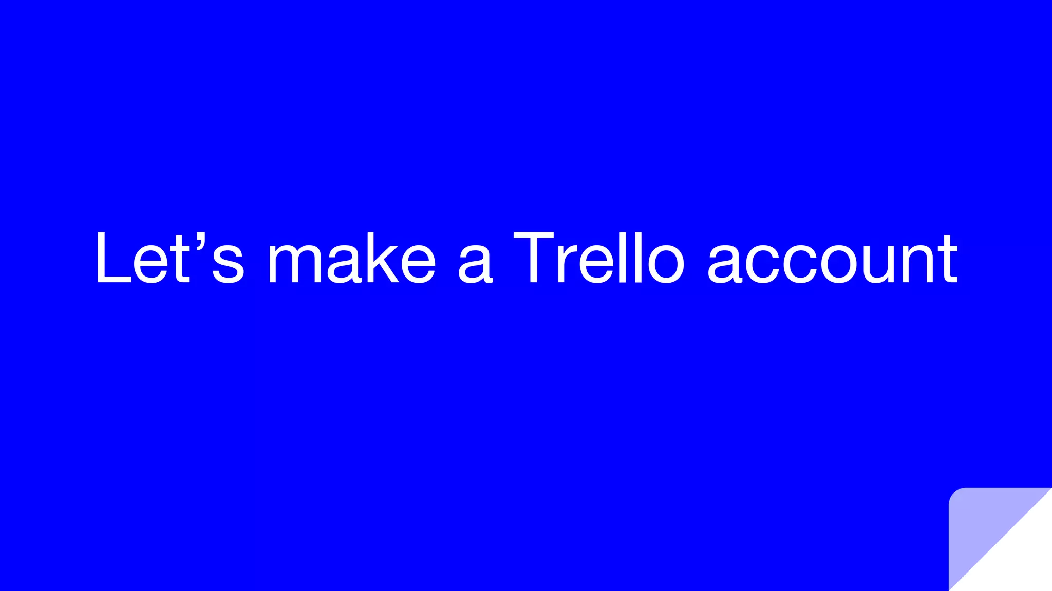 Let’s make a Trello account
 