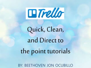 BY: BEETHOVEN JON OCUBILLO
Quick, Clean,
and Direct to
the point tutorials
 