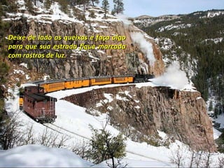 Deixe de lado as queixas e faça algo para que sua estrada fique marcada com rastros de luz. 