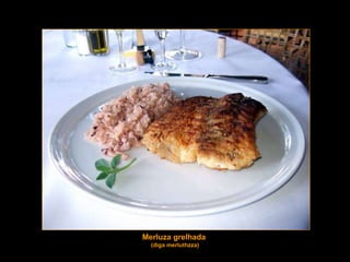 Merluza grelhada  (diga merluthzza) 