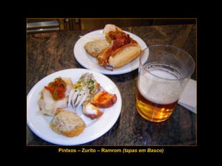 Pintxos – Zurito – Ramrom (tapas em Basco)
 