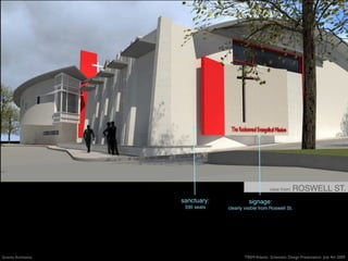 view from    ROSWELL ST.
                     sanctuary:             signage:
                      330 seats   clearly visible from Roswell St.




Gravity Architects                        TREM Atlanta: Schematic Design Presentation July 4th 2009
 