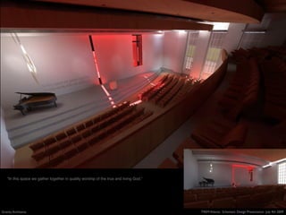 “In this space we gather together in quality worship of the true and living God.”




Gravity Architects                                                                      TREM Atlanta: Schematic Design Presentation July 4th 2009
 