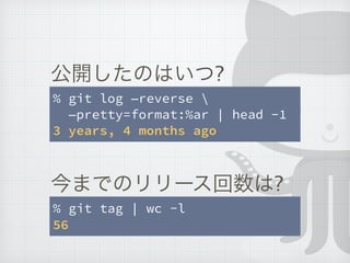 % git log reverse ?
pretty=format:%ar | head -1
3 years, 4 months ago
% git tag | wc -l
56
_ΤϤ?
ޤǤΥ`?
 