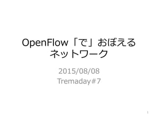 OpenFlow「で」おぼえる
ネットワーク
2015/08/08
Tremaday#7
1
 