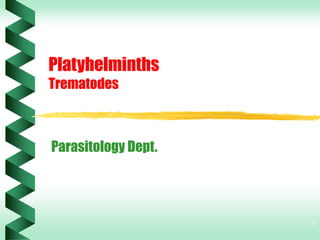 1
Platyhelminths
Trematodes
Parasitology Dept.
 