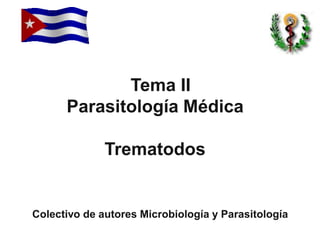 Tema II
Parasitología Médica
Trematodos
Colectivo de autores Microbiología y Parasitología
 