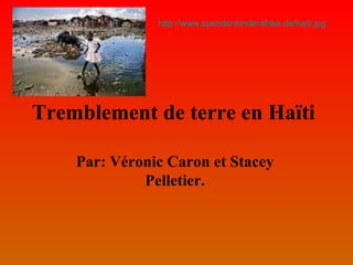 Tremblement de terre en Haïti   Par: Véronic Caron et Stacey Pelletier. http://www.spendenkinderafrika.de/haiti.jpg 