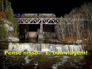 Pense nisso... E, boa viagem! 