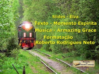 Slides - Elza Texto - Momento Espírita Música - Armazing Grace Formatação  Roberto Rodrigues Neto 