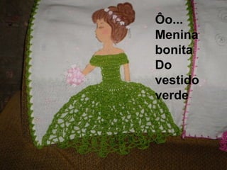 Ôo...
Menina
bonita
Do
vestido
verde
 