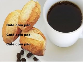 Café com pão
Café com pão
Café com pão
 