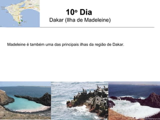 1010oo
DiaDia
Dakar (Ilha de Madeleine)
Madeleine é também uma das principais ilhas da região de Dakar.
 