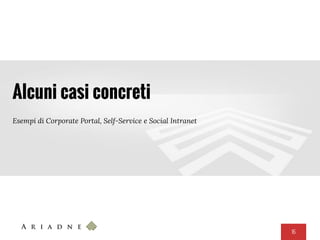 16
Alcuni casi concreti
Esempi di Corporate Portal, Self-Service e Social Intranet
 