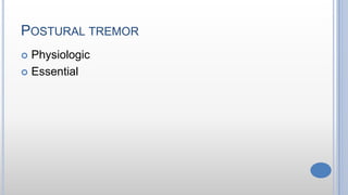 POSTURAL TREMOR
 Physiologic
 Essential
 