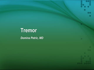 Tremor
Domina Petric, MD
 